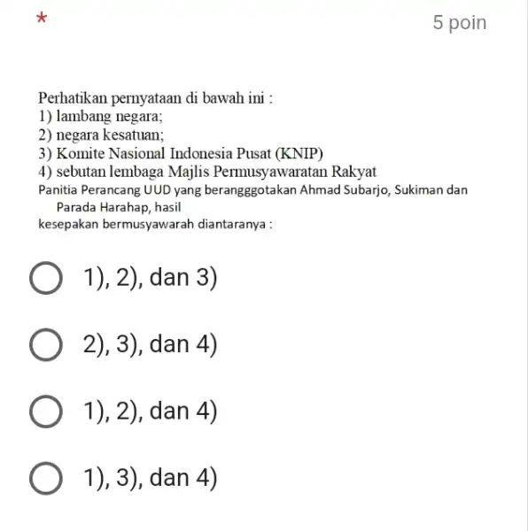 5 poin Perhatikan pernyataan di bawah ini : lambang negara; negara kesatuan; Komite Nasional Indonesia Pusat (KNIP) sebutan lembaga Majlis Permusyawaratan Rakyat Panitia Perancang