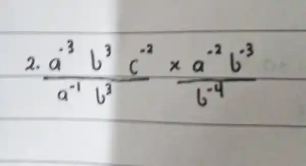 (a^(-3)b^(3)c^(-2))/(a^(-1)b^(3))xx(a^(-2)b^(-3))/(b^(-4))