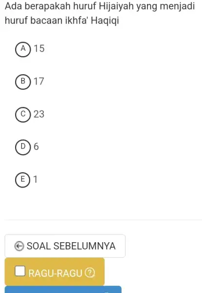 Ada berapakah huruf Hijaiyah yang menjadi huruf bacaan ikhfa' Haqiqi (A) 15 (B) 17 (C) 23 (D) 6 (E) 1 SOAL SEBELUMNYA RAGU-RAGU?