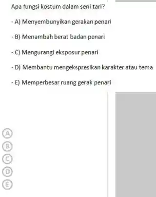 Apa fungsi kostum dalam seni tari? -A) Menyembunyikan gerakan penari -B) Menambah berat badan penari -C) Mengurangi eksposur penari -D) Membantu mengekspresikan karakter atau