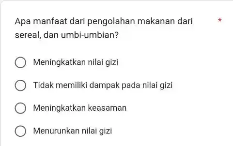 Apa manfaat dari pengolahan makanan dari sereal, dan umbi-umbian? Meningkatkan nilai gizi Tidak memiliki dampak pada nilai gizi Meningkatkan keasaman Menurunkan nilai gizi