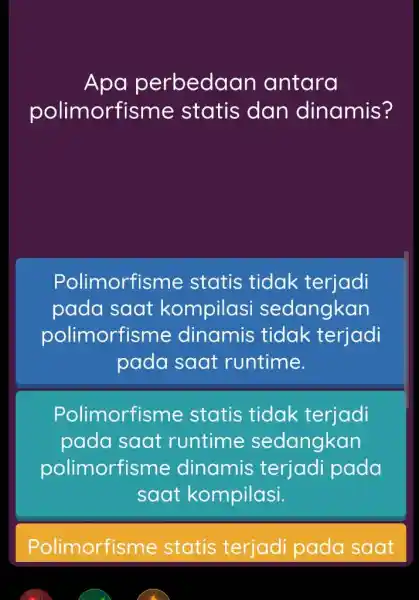 Apa perbedaan antara polimorfisme statis dan dinamis? Polimorfisme statis tidak terjadi pada saat kompilasi sedangkan polimorfisme dinamis tidak terjadi pada saat runtime. Polimorfisme statis