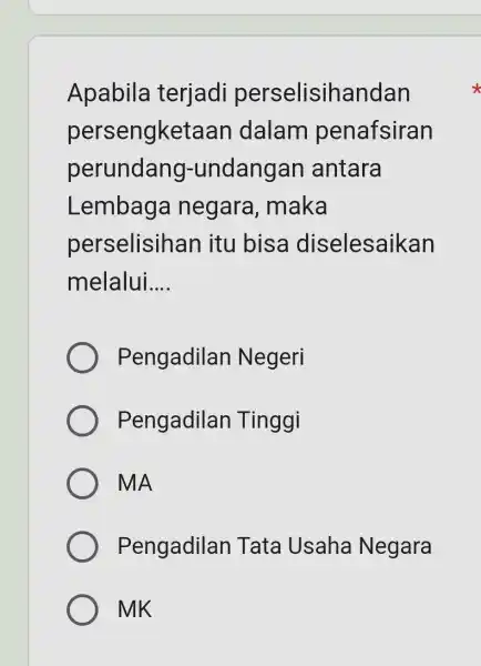 Apabila terjadi perselisihandan persengketaan dalam penafsiran perundang-undangan antara Lembaga negara, maka perselisihan itu bisa diselesaikan melalui.... Pengadilan Negeri Pengadilan Tinggi MA Pengadilan Tata Usaha