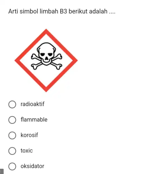 Arti simbol limbah B3 berikut adalah .... radioaktif flammable korosif toxic oksidator