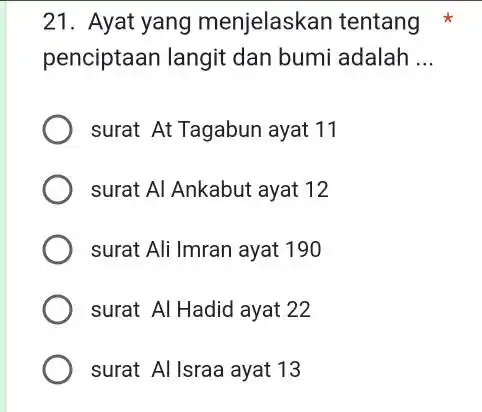 Ayat yang menjelaskan tentang penciptaan langit dan bumi adalah ... surat At Tagabun ayat 11 surat Al Ankabut ayat 12 surat Ali Imran ayat