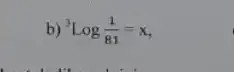 b) ^(3)log ((1)/(81))=x ,