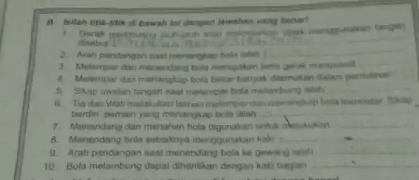 B. Isilah tibk-titik of bawah ini dengan jawaban yartg benart Gerak orembuang jauh-jauh atau spelontarkan objek mengounakan tangan Arah pandangan saat menargkap bolat ialah