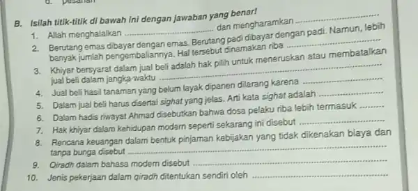 B. Isilah titik-titik di bawah ini dengan jawaban yang benarI Allah menghalalkan qquad dan mengharamkan Berutang emas dibayar dengan emas. Berutang padi dibayar dengan