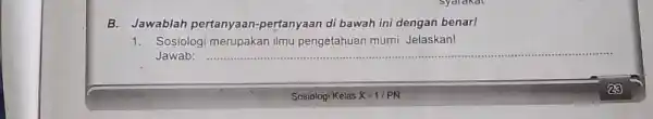 B. Jawablah pertanyaan-pertanyaan di bawah ini dengan benarl Sosiologi merupakan ilmu pengetahuan murni. Jelaskan! Jawab: