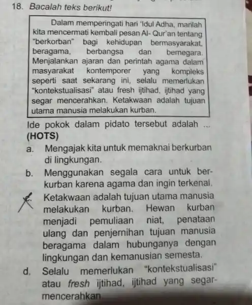 Bacalah teks berikut! Dalam memperingati hari 'Idul Adha, marilah kita mencermati kembali pesan Al- Qur'an tentang "berkorban" bagi kehidupan bermasyarakat, beragama, berbangsa dan bernegara.