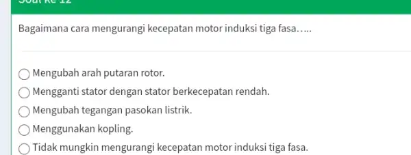 Bagaimana cara mengurangi kecepatan motor induksi tiga fasa..... Mengubah arah putaran rotor. Mengganti stator dengan stator berkecepatan rendah. Mengubah tegangan pasokan listrik. Menggunakan kopling.