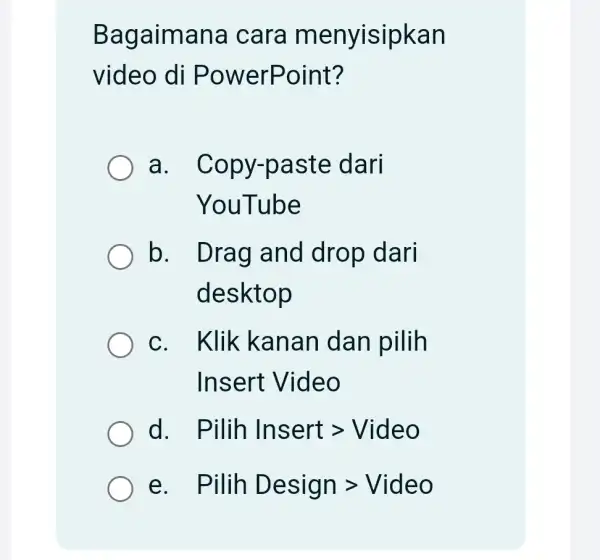 Bagaimana cara menyisipkan video di PowerPoint? a. Copy-paste dari YouTube b. Drag and drop dari desktop c. Klik kanan dan pilih Insert Video d.