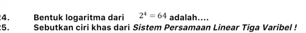 Bentuk logaritma dari 2^(4)=64 adalah.... Sebutkan ciri khas dari Sistem Persamaan Linear Tiga Varibel!