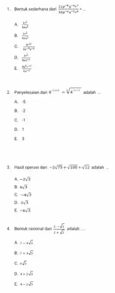 Bentuk sederhana dari (21p^(-8)q^(-4)r^(7))/(35p^(-4)q^(-2)r^(5))=dots A. (3r^(2))/(5pe^(2)) B. (3r^(2))/(5pq^(2)) C. (3r^(12))/(5p^(-1)q^(-1)) D. (mu_(1)^(2))/(5pq^(-2)) E. (3p^(9)r^(-2))/(5e^(-1)) Penyelesaian dari 8^(4x+6)=root(3)(4^(2x-3)) adalah .... A. -5 B. -2 C.