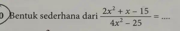 Bentuk sederhana dari (2x^(2)+x-15)/(4x^(2)-25)=dots