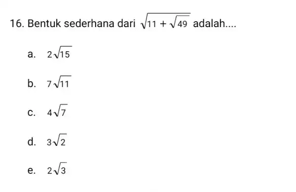 Bentuk sederhana dari sqrt(11+sqrt49) adalah.... a. 2sqrt15 b. 7sqrt11 c. 4sqrt7 d. 3sqrt2 e. 2sqrt3