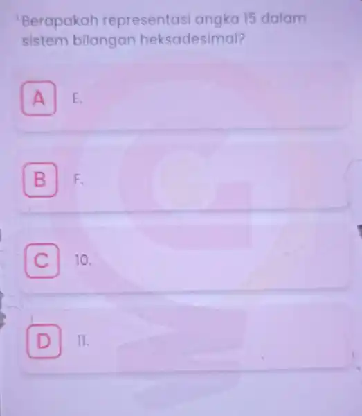 Berapakah representasi angka 15 dalam sistem bilangan heksadesimal? A E. B F . C 10. D 11 .