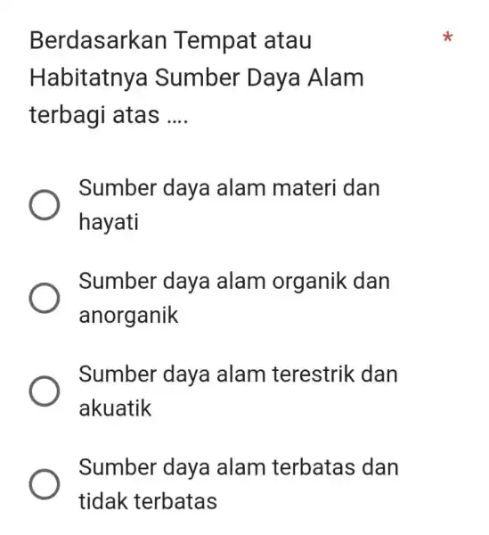 Berdasarkan Tempat atau Habitatnya Sumber Daya Alam terbagi atas .... Sumber daya alam materi dan hayati Sumber daya alam organik dan anorganik Sumber daya