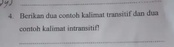 Berikan dua contoh kalimat transitif dan dua contoh kalimat intransitif?