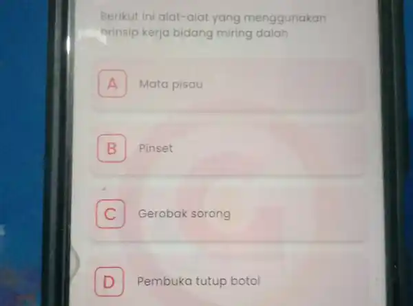 Berikut ini alat-alat yang menggunakan prinsip kerja bidang miring dalah A Mata pisau B Pinset C Gerobak sorong D Pembuka tutup botol