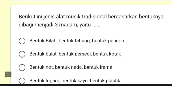 Berikut ini jenis alat musik tradisional berdasarkan bentuknya dibagi menjadi 3 macam, yaitu ...... Bentuk Bilah, bentuk tabung, bentuk pencon Bentuk bulat, bentuk persegi,