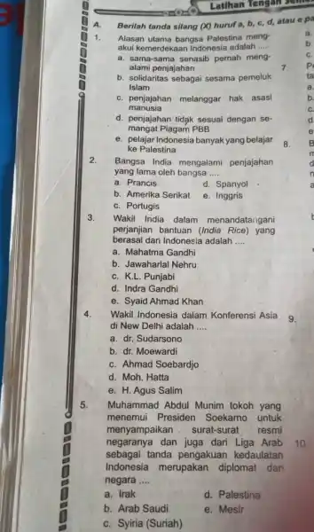 A. Berilah tanda silang (x) huruf a,b,c,d , atau e pa Alasan utama bangsa Palestina mengakui kemerdekaan Indonesia adalah .... a. sama-sama senasib pernah