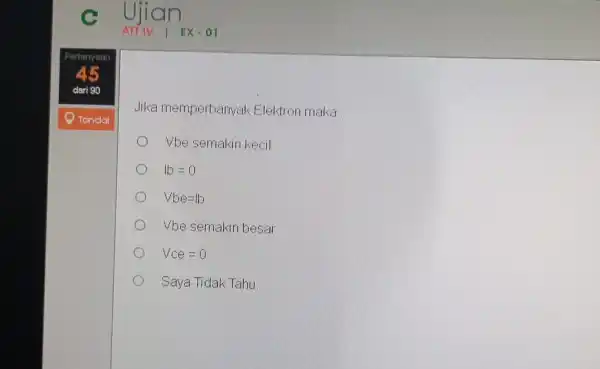 c Ujian ATIIV ∣ EX. 01 Pertanyaan 45 dari 90 Tandal lika memperbanyak Elektron maka Vbe semakin kecil lb=0 Vbe=lb Vbe semakin besar V_(ce)=0