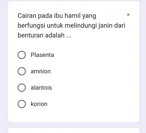 Cairan pada ibu hamil yang berfungsi untuk melindungi janin dari benturan adalah ... Plasenta amnion alantois korion