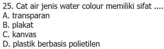 Cat air jenis water colour memiliki sifat qquad A. transparan B. plakat C. kanvas D. plastik berbasis polietilen