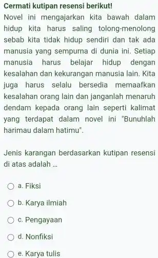 Cermati kutipan resensi berikut! Novel ini mengajarkan kita bawah dalam hidup kita harus saling tolong-menolong sebab kita tidak hidup sendiri dan tak ada manusia