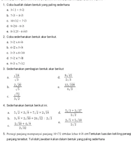 Coba buatlah dalam bentuk yang paling sederhana a. 3sqrt()2+5sqrt()2 b. 7sqrt()5+8sqrt5 c. 10sqrt()12+7sqrt()3 d. 9sqrt20-8sqrt5 e. 8sqrt()125-6sqrt()45 Coba sederhanakan bentuk akar berikut. a. 3sqrt()2xx6sqrt()6