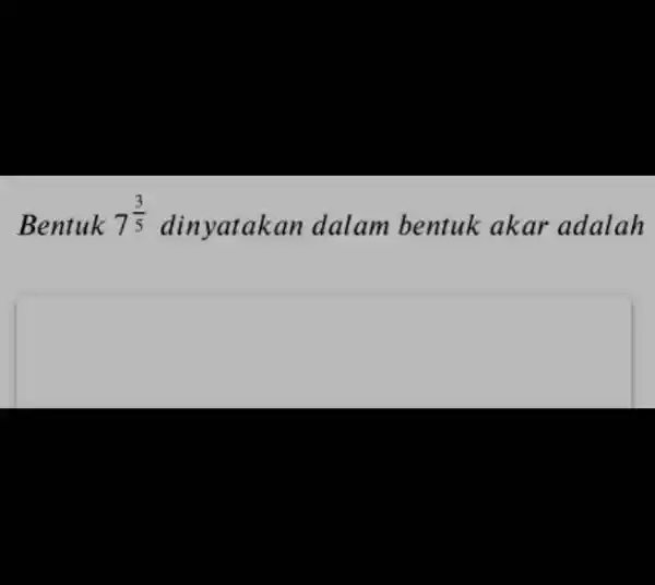 Bentuk 7^(3)/(5) dinyatakan dalam bentuk akar adalah