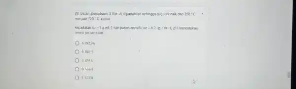 Dalam percobaan, 3 liter air dipanaskan sehingga subu air naik dari 250°C * menjadi 720° C. ketika kepadatan air =1gmL-1 dan panas spesifik air