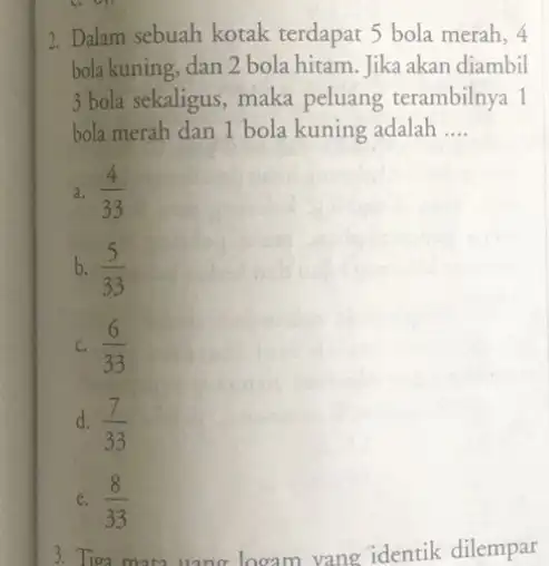 Dalam sebuah kotak terdapat 5 bola merah, 4 bola kuning, dan 2 bola hitam. Jika akan diambil 3 bola sekaligus, maka peluang terambilnya 1