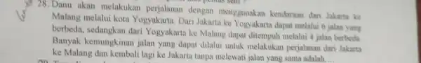 Danu akan melakukan perjalanan dengan menggunakan kendaraan dari Jakarta ke Malang melalui kota Yogyakarta. Dari Jakarta ke Yogyakarta dapat melalui 6 jalan yang berbeda,