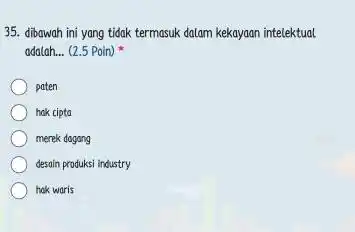 dibawah ini yang tidak termasuk dalam kekayaan intelektual adalah... (2.5 Poin) * paten hak cipta merek dogong desain produksi industry hok waris