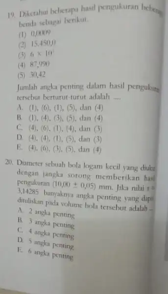 Diketahui beberapa hasil pengukuran bebeta benda sebagai berikut. (1) 0,0009 (2) 15.450,0 (3) 6xx10^(1) (4) 87,990 (5) 30,42 Jumlah angka penting dalam hasil pengukure