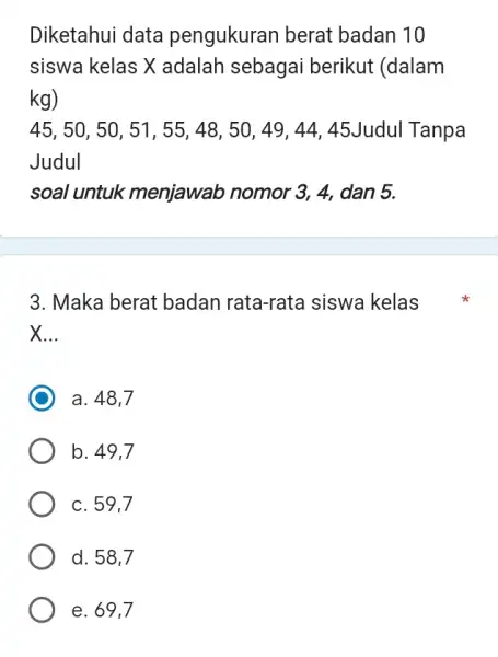 Diketahui data pengukuran berat badan 10 siswa kelas X adalah sebagai berikut (dalam kg ) 45, 50, 50, 51, 55, 48, 50, 49, 44,