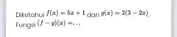 Diketahui f(x)=5x+1 dan g(x)=2(3-2x) . Fungsi (f-g)(x)=dots