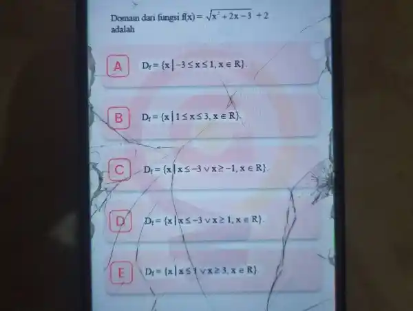 Domain dari fungsi f(x)=sqrt(x^(2)+2x-3)+2 adalah A D_(f)=(x∣-3 <= x <= 1,x in R) . B D_(f)=(x∣1 <= x <= 3,x in R) . E