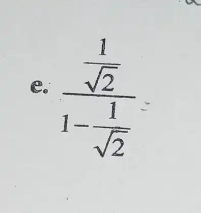 e. ((1)/(sqrt2))/(1-(1)/(sqrt2))