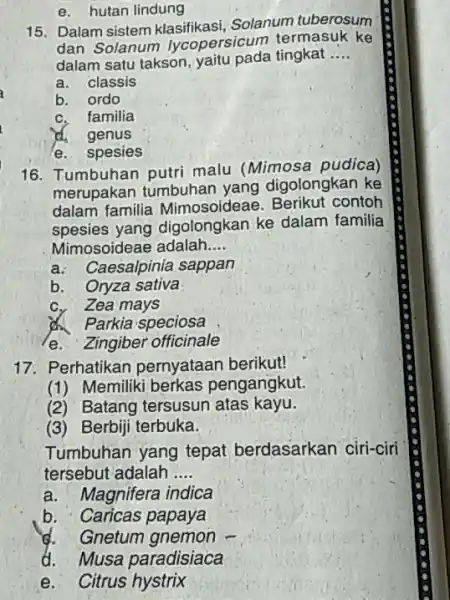 e. hutan lindung 15. Dalam sistem klasifikasi, Solanum tuberosum dan Solanum lycopersicum termasuk ke dalam satu takson, yaitu pada tingkat .... a. classis b.