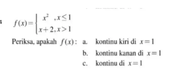 f(x)= x^(2)","x <= 1 x+2","x > 1 Periksa, apakah f(x) : a. kontinu kiri di x=1 b. kontinu kanan di x=1 c. kontinu di