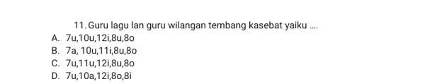 Guru lagu lan guru wilangan tembang kasebat yaiku .... A. 7u,10u,12i,8u,8o B. 7a,10 u,11 i,8u,80 C. 7u,11u,12i,8u,8o D. 7u,10a,12i,8o,8i