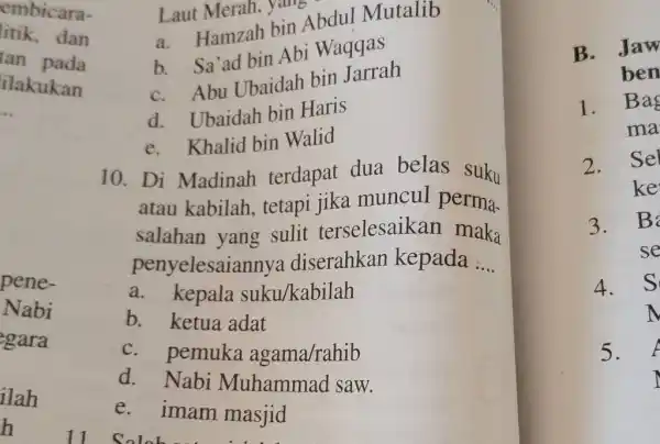 a. Hamzah bin Abdul Mutalib b. Sa'ad bin Abi Waqqas c. Abu Ubaidah bin Jarrah d. Ubaidah bin Haris e. Khalid bin Walid 10.