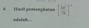 Hasil pemangkatan [(5a^(3))/(7b)]^(-1) adalah...