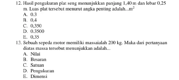 Hasil pengukuran plat seng menunjukkan panjang 1,40m dan lebar 0,25 m . Luas plat tersebut menurut angka penting adalah... m^(2) A. 0.3 B. 0,4