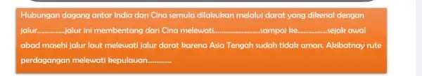 Hubungan dagang antar India dan Cina semula dilakukan melalui darat yang dikenal dengan jalur. qquad .jalur ini membentang dari Cina melewati. qquad sampai ke.