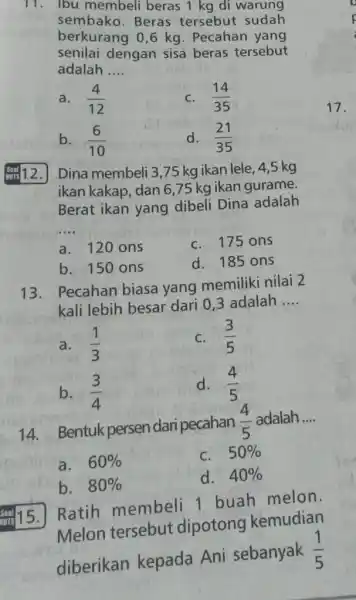 Ibu membeli beras 1kg di warung sembako. Beras tersebut sudah berkurang 0,6kg . Pecahan yang senilai dengan sisa beras tersebut adalah .... a. (4)/(12)