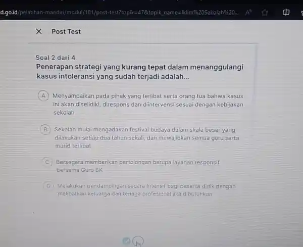 d.go.id/pelatihan-mandiri/modul/181/post-test?topik=47&topik_name =Ik lim %20 Sekolah %20 dots Post Test Soal 2 dari 4 Penerapan strategi yang kurang tepat dalam menanggulangi kasus intoleransi yang sudah